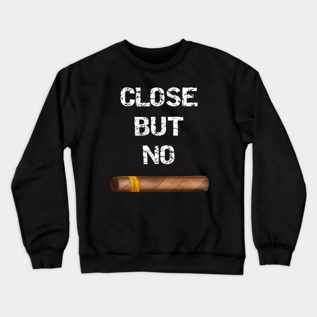 Close But No Cigar Crewneck Sweatshirt by DANPUBLIC